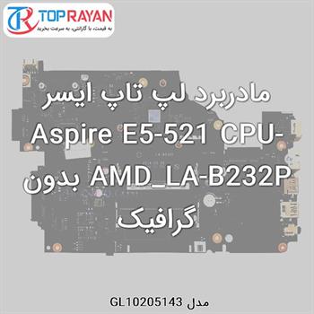 مادربرد لپ تاپ ایسر Aspire E5-521 CPU-AMD_LA-B232P بدون گرافیک